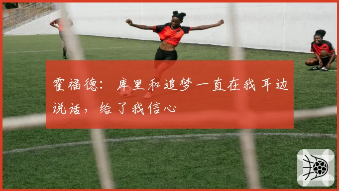 霍福德:库里和追梦一直在我耳边说话,给了我信心