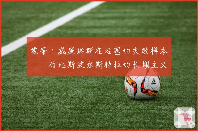 蒙蒂·威廉姆斯在活塞的失败样本,对比斯波尔斯特拉的长期主义