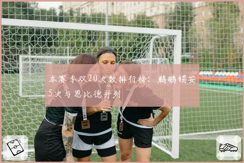 本赛季双20次数排行榜:鹈鹕锡安5次与恩比德并列