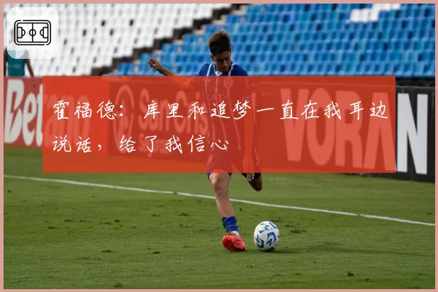 霍福德：库里和追梦一直在我耳边说话，给了我信心